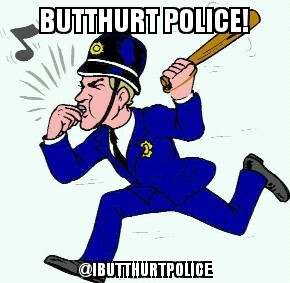 Due to the rising influx of butthurt persons, an account has been made to monitor and police all activities of said butthurtness. Keep calm & don't be butthurt!