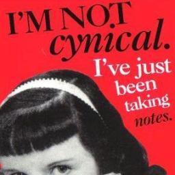 Cynical, Sarcastic, and Jaded...but am I wrong?