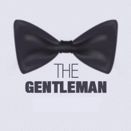 Be a man. Be a Gentleman.