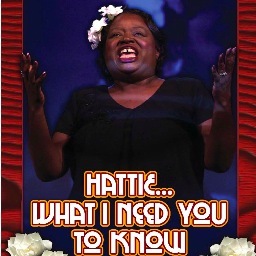 Hattie...What I Need You to Know is about the life of Hattie McDaniel, the 1st African American to win an Oscar.