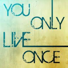 you only live once