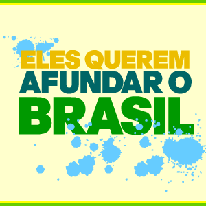 Eles querem afundar o Brasil