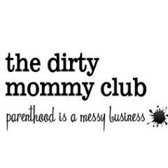 I'm Dirty Mommy, & I'm all about the messy business of parenthood. Move along if you're looking for something R rated. I'm PG. Well, at least most of the time.