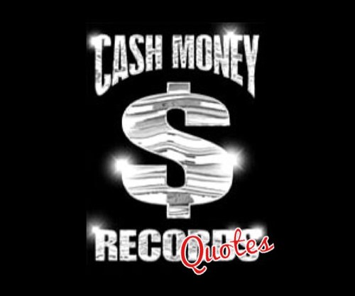 Some of the Best  Cash Money Quotes from The start to Now!