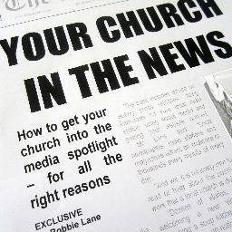 Advice on how to get your church into the media spotlight...for all the right reasons.