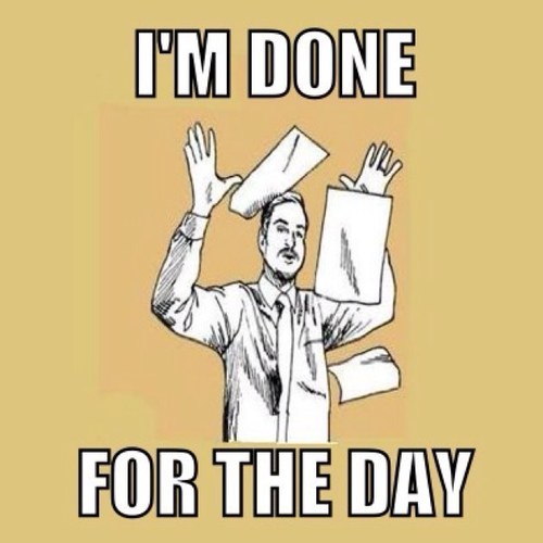 I'm Done For The Day