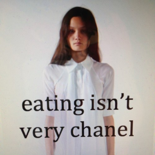 “Anorexia is not an illness of the body; it is an illness of the mind.” Eat isn't very Chanel. ∞
