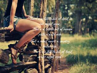 I'm the type of girl that would rather be out in the woods, rather then at the mall. The type of girl you see out in the mud. Born and raised country.