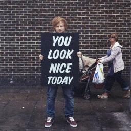 If someone tells you to change yourself, tell them go fuck themselves.-Ed Sheeran