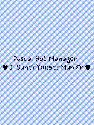 안녕하세요. 파스칼 원조 봇 관리계입니다. 봇계: 제이썬-@Pascal_JSun_bot.  문빈-@moonbin_bot. 유나-(유나봇 구해요^^) 유저계: 제이썬-@JSun_bot_User.