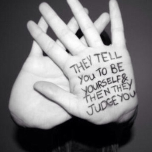 You'll be quick to judge. 
            Im here if you need me:)
     Eveyone deserves a life worth living:)