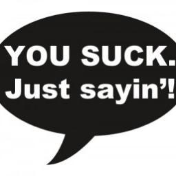 Just sayin and pointing out the obvious #YouSuck