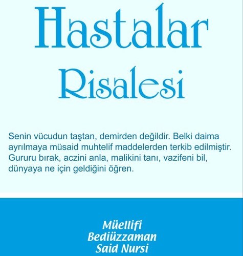Hastalar Risalesi: Hastalara bir merhem, bir teselli, mânevî bir reçete, bir iyâdetü'l-marîz (hasta ziyareti) ve geçmiş olsun makamında yazılmıştır.