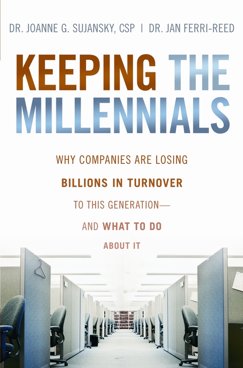 BOOK - KEEPING THE MILLENNIALS: Why Companies Are Losing Billions To This Generation And What To Do About It, by Dr. Jan Ferri-Reed and Dr. Joanne G. Sujanksy