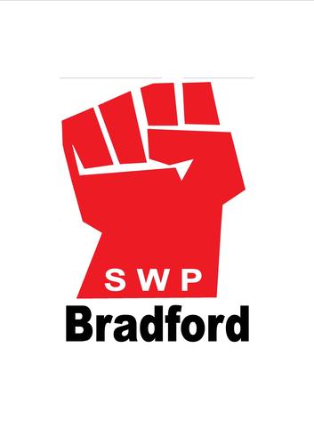 We are the Bradford branch of the Socialist Worker Party, an anti-capitalist group that campaigns for the rights of workers and the poorest and most vulnerable