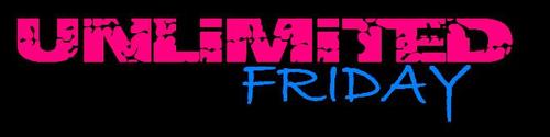UNLiMiTED FRiDAY - Since 2004...