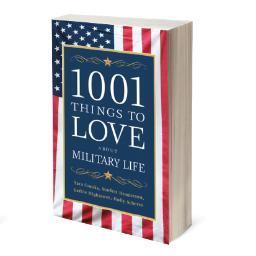 1001 THINGS TO LOVE ABOUT MILITARY LIFE A first-of-its-kind celebration of military life By Tara Crooks, Starlett Henderson, Kathie Hightower, and Holly Scherer