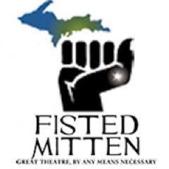Theatrical productions true to the art form and delivered as it was intended. Fisted Mitten Great theater, by any means necessary!