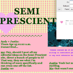 SEMI PRESCIENT is a semi-annual (printed) magazine curated to refract the incessant, unpredictable and boundless curiosity of an age-agnostic culture.