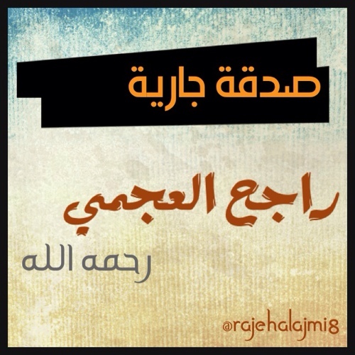 رحمك الله يا راجح بن ناصر بن منيعه العجمي - صدقه جاريه - بأداره - اخوه - علي مبارك الرحماني ......