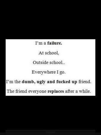 I hate everything about my life.... Im ugly, worthless, and a faliure…