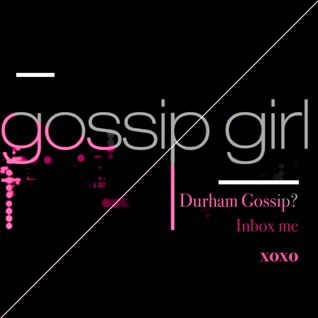 Durham gossip? Inbox me xoxo