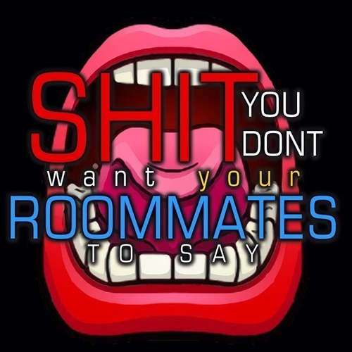 Stuff you never want your roommates to say under any circumstances