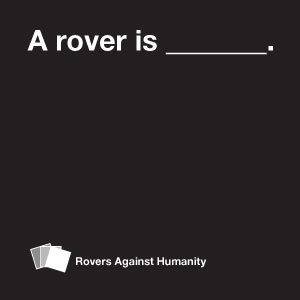 A mere expansion of Cards Against Humanity created by some creative Rovers.