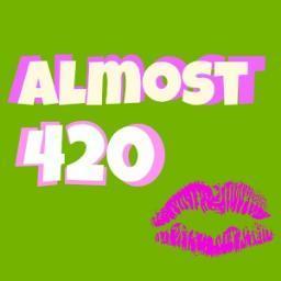 It's almost 420, somewhere!