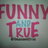 Funny and True