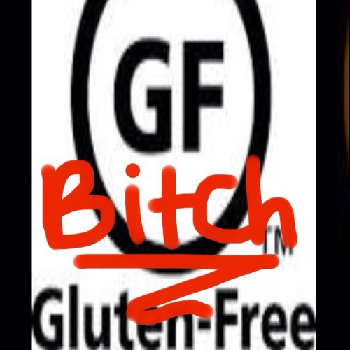 yea I'm THAT bitch that's allergic to gluten