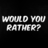 Would You Rather?