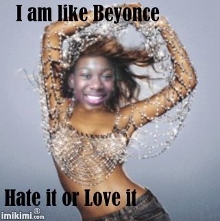 h3llO to all you people out there numba one beyonce ever i love her she is my idol  i can sgin to i try to sing her songs