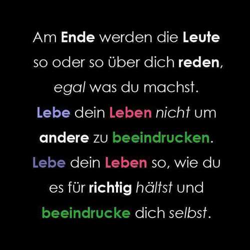 lebe dein leben so wie du es meinst, und nicht wie es dir andere vorschreiben!