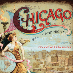 Chicago by Day and Night: The Pleasure Seeker’s Guide to the Paris of America | Edited by Paul Durica and Bill Savage
