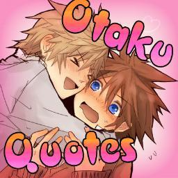 Our quotes in here are inspired from anime,manga,etc. Simply RT-ing or giving us your own words. Our admins @nisanasi @dharaemon @NacchanSakura