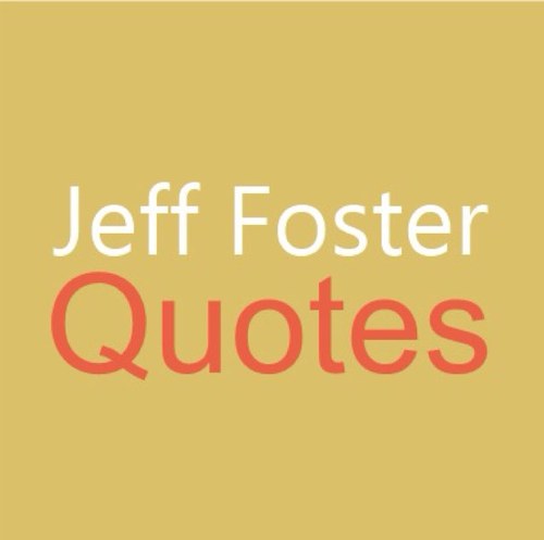 Daily quotes by the author and speaker Jeff Foster.