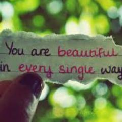 You are Beautiful in every single way. ♥