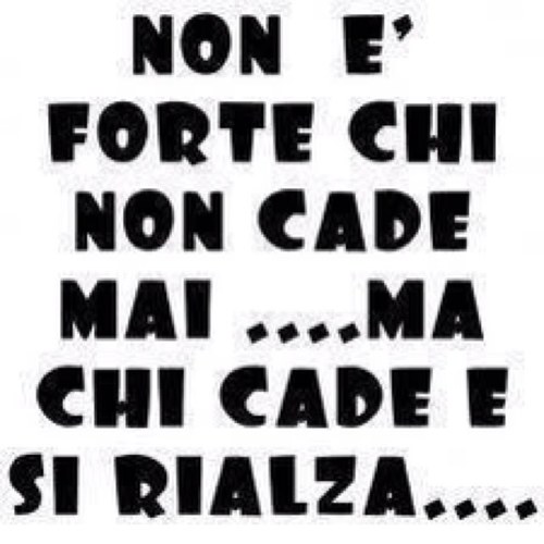 La forza sta in chi cade e si rialza.