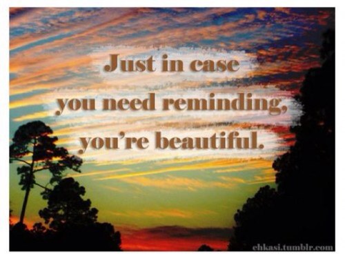 Hey you, yes you, smile youre beautiful :) Stay Strong :)