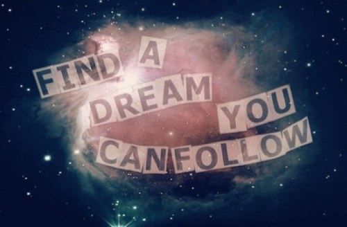 Follow your dreams XD Follow me and I'll follow you back :P
