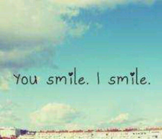You Smile . I smile :)