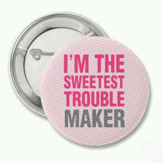 Am the sweetest trouble maker...
