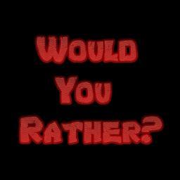 'Would you rather?' dilemmas.