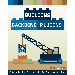 Building Backbone Plugins: Eliminating the boilerplate in your Backbone.js apps - an ebook by @derickbailey