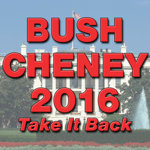 Bush/Cheney/2016. With Your Help, We're Gonna Take It Back!