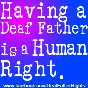 There are Deaf fathers out there that our privilege has been denied by hearing parents/families with privileges.