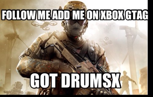If your a gamer add me its GotDrumsx