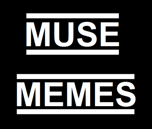 Muse memes; for your daily dose of humor. I make and I share. I follow Musers back!