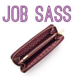 Unemployed? Join the club. When the only thing lower than your morale is your bank account balance, turn your frustration into inspiration with JobSass